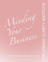 The Create Clarity Institute Mind Your Business: Business Journal For Creatives B08H5D3CPD Book Cover