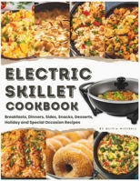 Electric Skillet Cookbook: In-Depth Guides, Temperature Tables, and a Delectable Array of 125 Recipes, Including Breakfasts, Dinners, Sides, Snac B0CQBHBG3D Book Cover