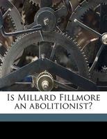 Is Millard Fillmore an abolitionist? 1149907282 Book Cover