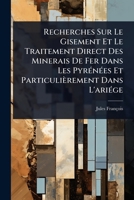 Recherches Sur Le Gisement Et Le Traitement Direct Des Minerais De Fer Dans Les PyrÃ(c)nÃ(c)es Et Particulièrement Dans L'ariÃ(c)ge (French Edition) 1024862976 Book Cover