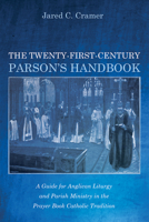 The Twenty-First-Century Parson's Handbook: A Guide for Anglican Liturgy and Parish Ministry in the Prayer Book Catholic Tradition B0DVV9CXB3 Book Cover