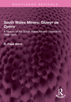 South Wales Miners: Glowyr de Cymru: A History of the South Wales Miners' Federation, 1898-1914 1032577487 Book Cover