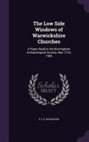 The Low Side Windows of Warwickshire Churches: A Paper Read to the Birmingham Archaeological Society, March 21st, 1906 (Classic Reprint) 1357027729 Book Cover