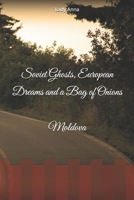 Soviet Ghosts, European Dreams and a Bag of Onions: Moldova B0DYNYHFNZ Book Cover