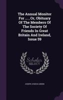 The Annual Monitor for ..., Or, Obituary of the Members of the Society of Friends in Great Britain and Ireland, Issue 59 1276546777 Book Cover