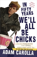 In Fifty Years We'll All Be Chicks . . . And Other Complaints from an Angry Middle-Aged White Guy 0307717380 Book Cover