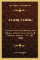 The Sempill Ballates: A Series of Historical, Political, and Satirical Scottish Poems, Ascribed to Robert Sempill, 1567 - 1583 1241242372 Book Cover