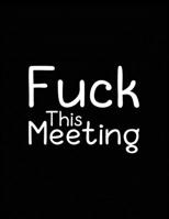 Fuck This Meeting: Work Meetings Journal Birthday Notebook Gift for a Co-worker 1692126210 Book Cover