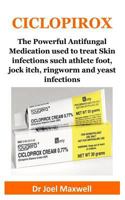 Ciclopirox: The Powerful Antifungal Medication Used to Treat Skin Infections Such Athlete Foot, Jock Itch, Ringworm and Yeast Infections 1797870246 Book Cover