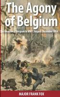 The Agony of Belgium: The Invasion of Belgium in WW1 0992890101 Book Cover