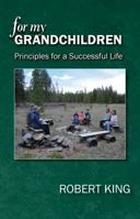 For My Grandchildren: Principles for a Successful Life 0998280801 Book Cover