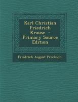 Karl Christian Friedrich Krause. - Primary Source Edition 1294095544 Book Cover