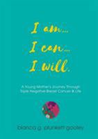I am... I can... I will: A Young Mother's Journey through Triple Negative Breast Cancer 1925515508 Book Cover