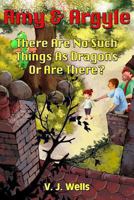 Amy and Argyle: There Are No Such Things As Dragons ~ Or Are There? 1482639092 Book Cover