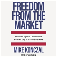 Freedom From the Market: Americas Fight to Liberate Itself from the Grip of the Invisible Hand B08ZB19CVX Book Cover