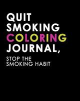 Quit Smoking Coloring Journal, Stop the Smoking Habit: A Journal to Help You Quit Smoking 1986985644 Book Cover