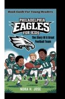 PHILADELPHIA EAGLES FOR KIDS: The Story Of A Great Football Team (Book Guide For Young Readers) B0G4LNSNZK Book Cover