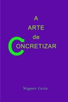 A Arte de Concretizar 1729421490 Book Cover