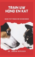 TRAIN UW HOND EN KAT: BOEK TOT TREIN UW HUISDIEREN B0B9LVRF1L Book Cover