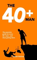 The 40+ Man: The quick and easy guide for every 40+ man and those getting there. B0FB49X9VM Book Cover