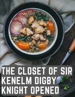 The Closet of Sir Kenelm Digby Knight Opened: A Cookbook Written by an English Courtier and Diplomat 1805476300 Book Cover