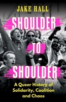 Shoulder to Shoulder: A Queer History of Solidarity, Coalition and Chaos 1398718599 Book Cover