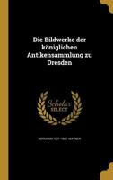 Die Bildwerke Der Koniglichen Antikensammlung Zu Dresden 1161072578 Book Cover