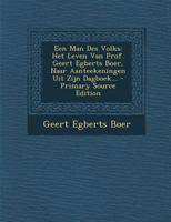 Een Man Des Volks: Het Leven Van Prof. Geert Egberts Boer, Naar Aanteekeningen Uit Zijn Dagboek... 1294099418 Book Cover