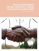 The Government Truce, Apology, Owed to Black Slaves! Debt: BY; Nelson Norman 1716648122 Book Cover