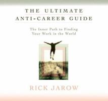 The Ultimate Anti-Career Guide: The Inner Path to Finding Your Work in the World 1591791464 Book Cover