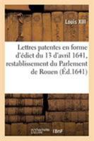 Lettres Patentes En Forme d'�dict Du 13 d'Avril 1641, Portant Restablissement Du Parlement de Rouen 2329247990 Book Cover