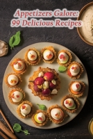 Appetizers Galore: 99 Delicious Recipes B0CHL9N389 Book Cover
