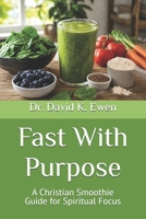 Fast With Purpose: A Christian Smoothie Guide for Spiritual Focus (Enterprise College) B0H8K3YLY6 Book Cover