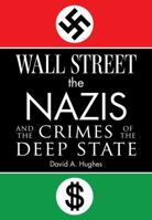 Wall Street, the Nazis, and the Crimes of the Deep State 151077985X Book Cover