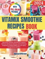 Complete Vitamix Smoothie Recipes Book: Rejuvenate, Detoxify, and Embrace Longevity With Over 100 Quick, Delicious, And Fast Recipes Designed For ... Loss, Anti-aging, Energy Boosts, and More B0CSYW64W4 Book Cover