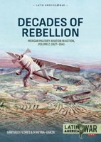 Decades of Rebellion Volume 2: Mexican Military Aviation in Action, 1927-1941 (Latin America@War) 1804518727 Book Cover