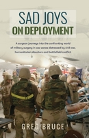 Sad Joys On Deployment: A surgeon journeys into the confronting world of military surgery in war zones 0957870965 Book Cover