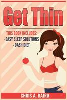 Get Thin: Easy Sleep Solutions, DASH Diet (Healthy Eating, Weight Loss Tips, Better Sleep, Diet To Lose) 1544042922 Book Cover