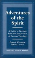 Adventures of the Spirit: A Guide to Worship from the Perspective of Process Theology 0761808175 Book Cover
