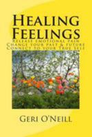 Healing Feelings: Release emotional pain-Undo negative programming-Change your past & future-Connect to your True Self 1512138630 Book Cover
