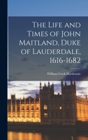 The Life and Times of John Maitland, Duke of Lauderdale, 1616 - 1682 1016952104 Book Cover