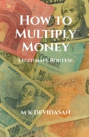 How to Multiply Money: Legitimate Routes B0FT3NTYHS Book Cover