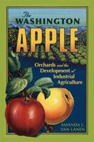 The Washington Apple: Orchards and the Development of Industrial Agriculture 0806190663 Book Cover