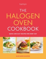 The Halogen Oven Cookbook: Quick, simple recipes to help get the most out of your halogen oven 0600638189 Book Cover