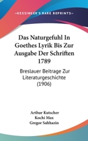 Das Naturgefuhl In Goethes Lyrik Bis Zur Ausgabe Der Schriften 1789: Breslauer Beitrage Zur Literaturgeschichte (1906) 1160059454 Book Cover