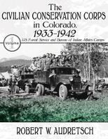 The Civilian Conservation Corps in Colorado: 1933-1942: Volume I 1457555204 Book Cover