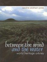 Between the Wind and the Water: World Heritage Orkney 1909686506 Book Cover