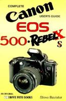 Complete Users' Guide: Canon EOS 500, Rebel X and S (Hove User's Guide) 1874031258 Book Cover