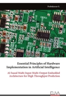 Essential Principles of Hardware Implementation in Artificial Intelligence: AI-based Multi-Input Multi-Output Embedded Architecture for High Throughput Prediction 9999321720 Book Cover