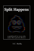 Split Happens: a guidebook for teens who cause their parents divorce B0CJH44YQ5 Book Cover